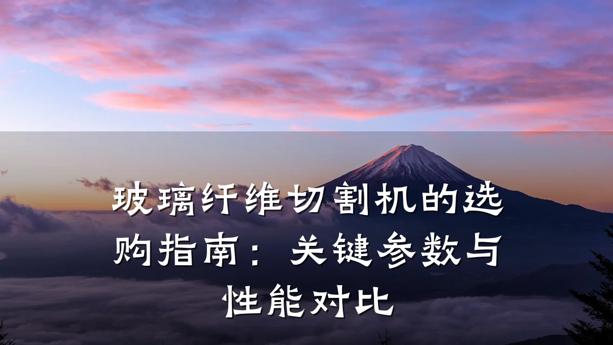玻璃纤维切割机的选购指南:关键参数与性能对比