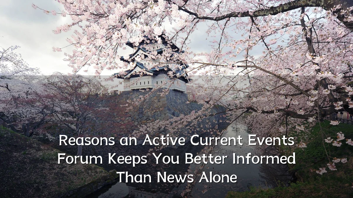 Reasons an Active Current Events Forum Keeps You Better Informed Than News Alone