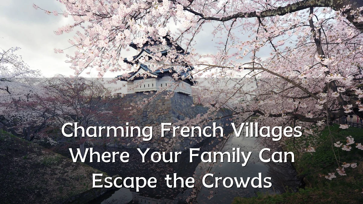 Charming French Villages Where Your Family Can Escape the Crowds