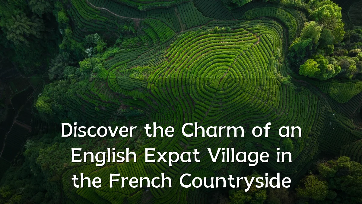 Discover the Charm of an English Expat Village in the French Countryside