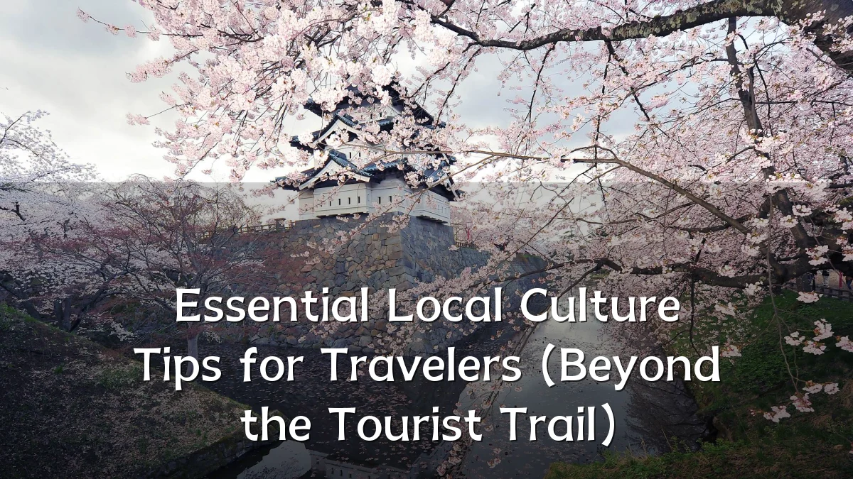 Essential Local Culture Tips for Travelers (Beyond the Tourist Trail)