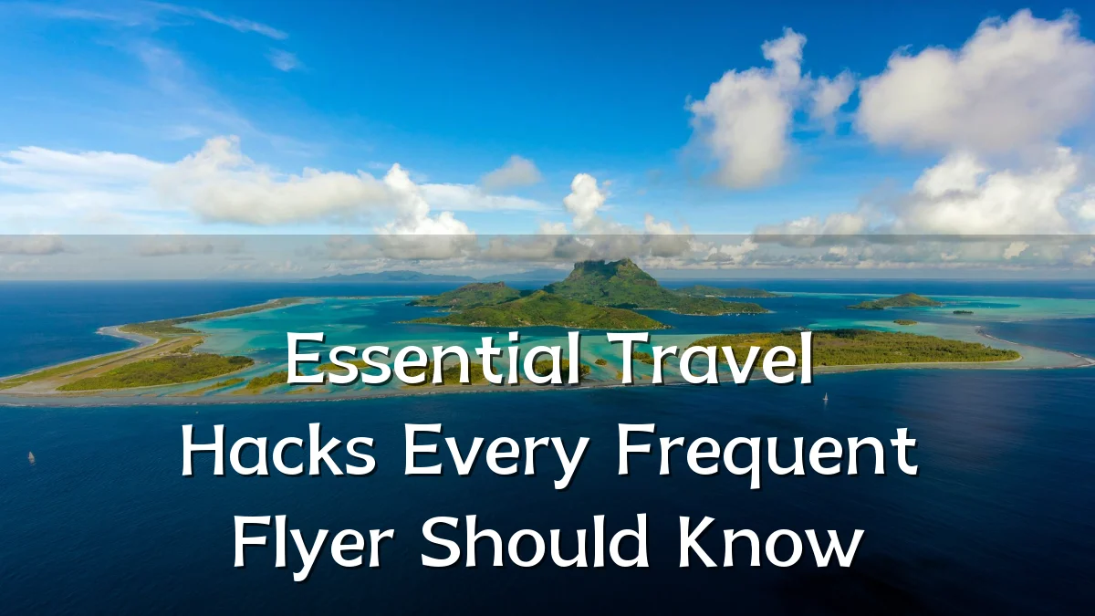 Essential Travel Hacks Every Frequent Flyer Should Know
