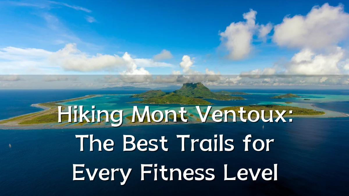 Hiking Mont Ventoux: The Best Trails for Every Fitness Level