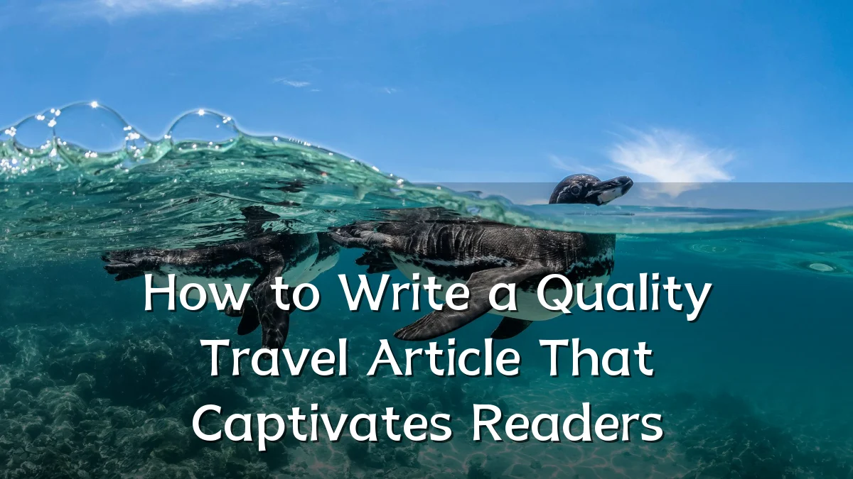 How to Write a Quality Travel Article That Captivates Readers
