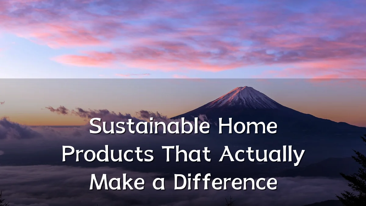 Sustainable Home Products That Actually Make a Difference