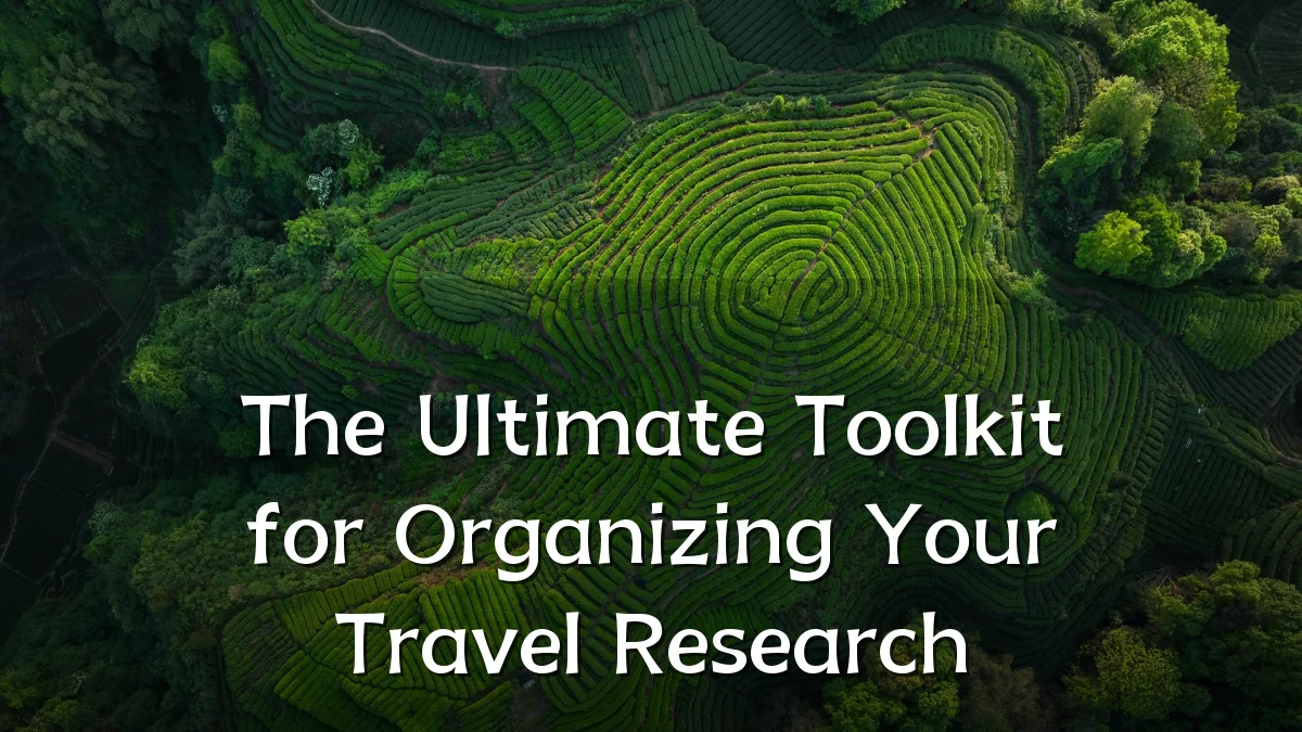 The Ultimate Toolkit for Organizing Your Travel Research