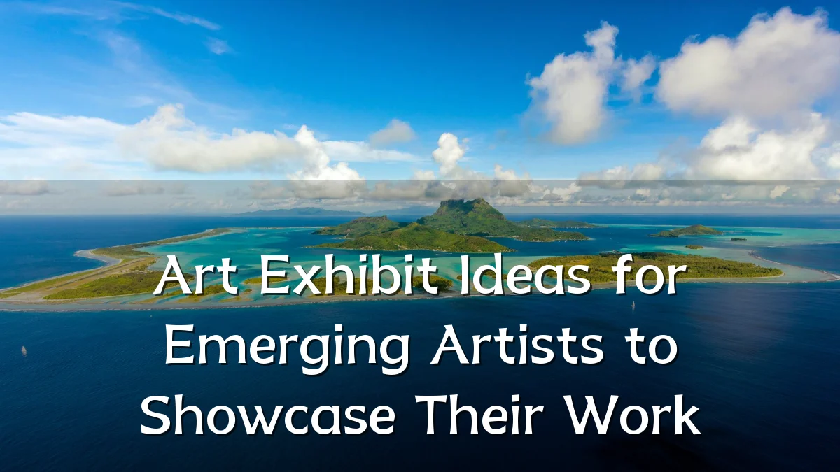 Art Exhibit Ideas for Emerging Artists to Showcase Their Work