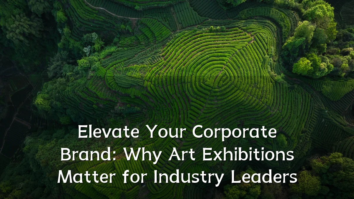 Elevate Your Corporate Brand: Why Art Exhibitions Matter for Industry Leaders