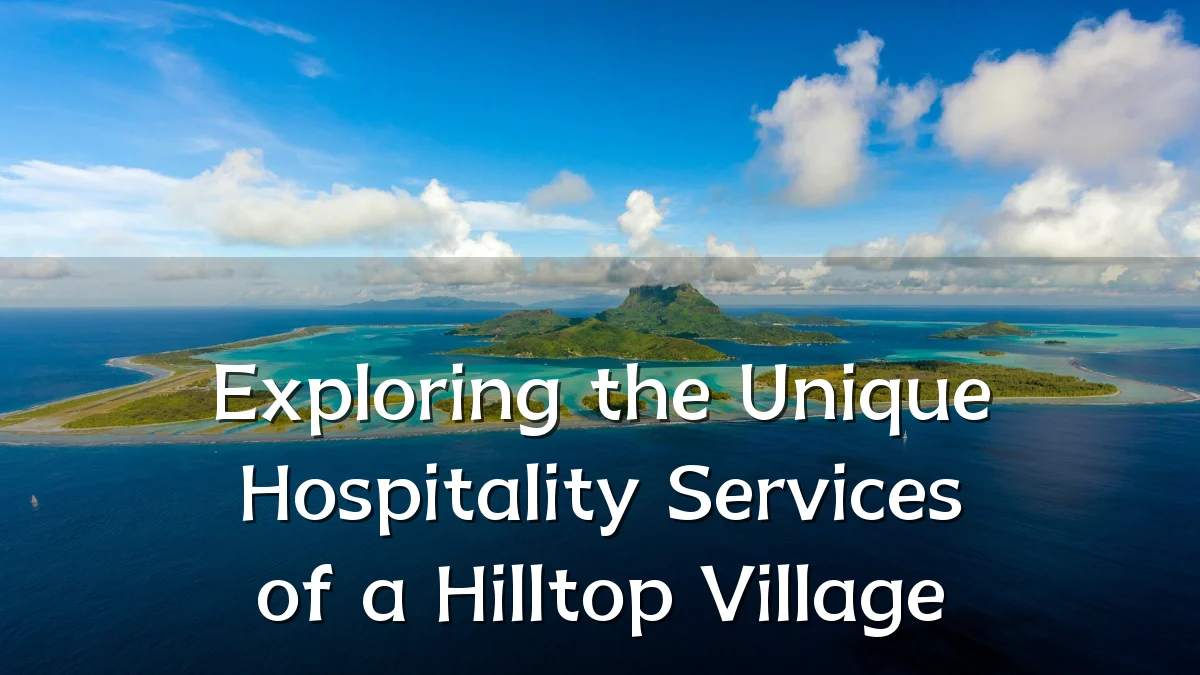 Exploring the Unique Hospitality Services of a Hilltop Village