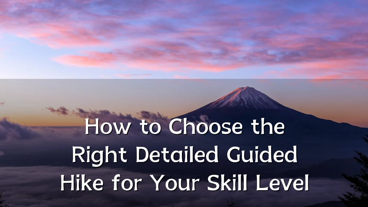 How to Choose the Right Detailed Guided Hike for Your Skill Level