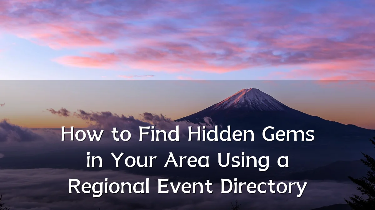 How to Find Hidden Gems in Your Area Using a Regional Event Directory