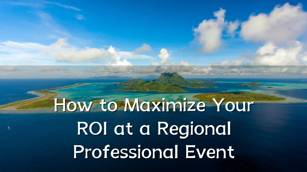 How to Maximize Your ROI at a Regional Professional Event