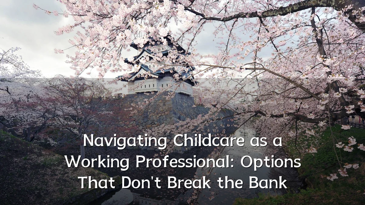 Navigating Childcare as a Working Professional: Options That Don't Break the Bank