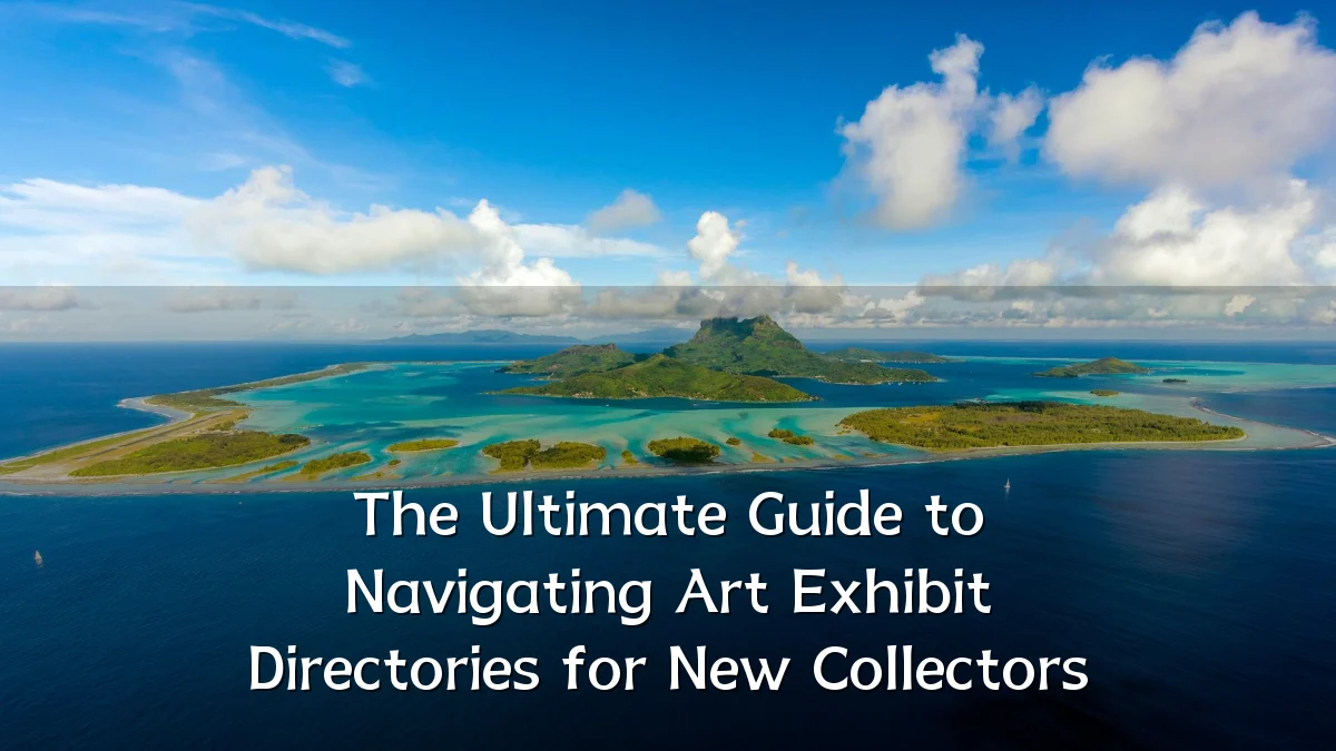 The Ultimate Guide to Navigating Art Exhibit Directories for New Collectors