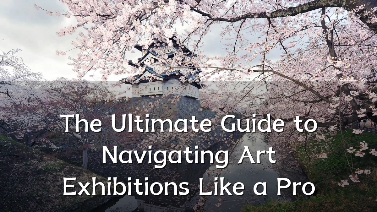 The Ultimate Guide to Navigating Art Exhibitions Like a Pro