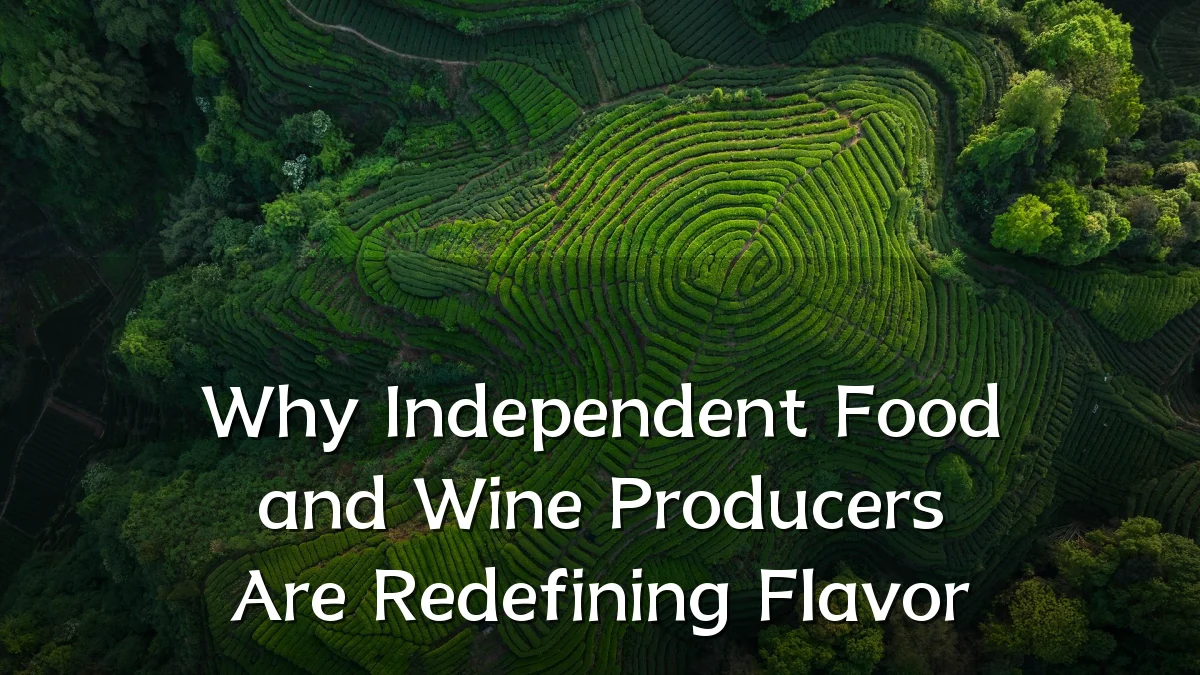 Why Independent Food and Wine Producers Are Redefining Flavor