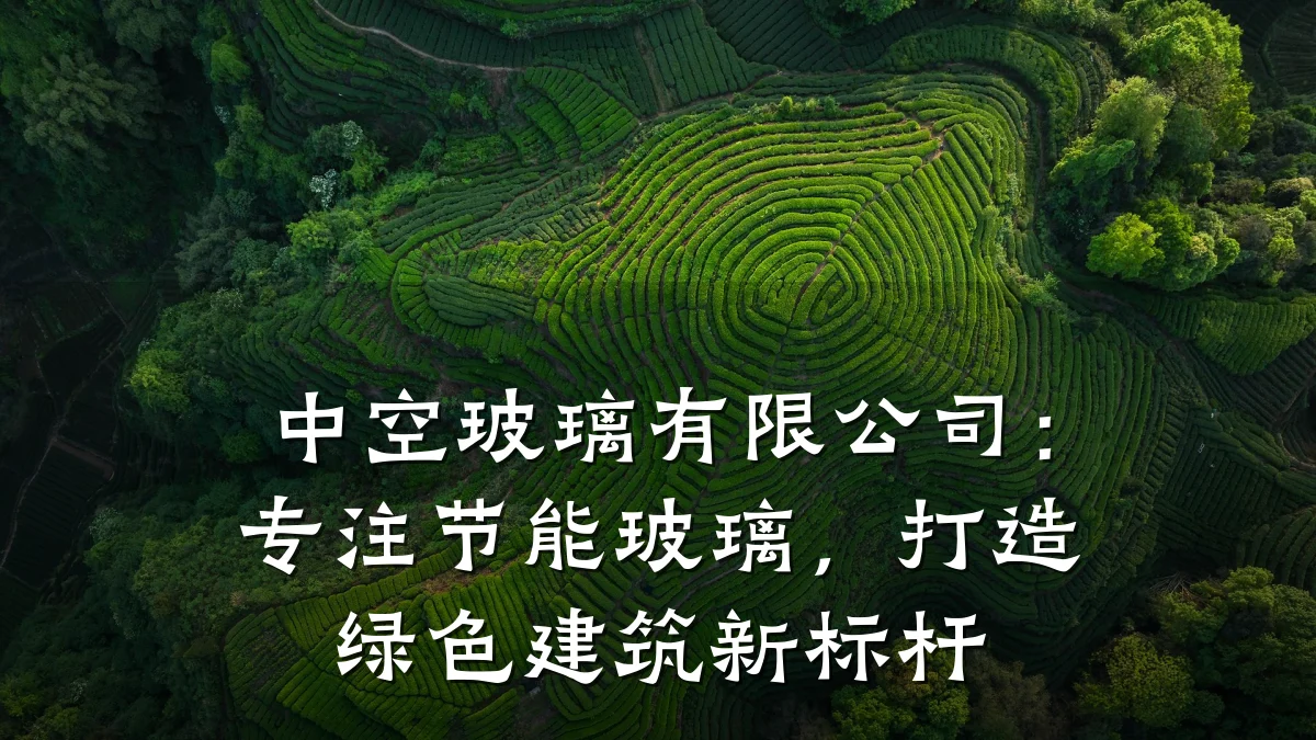 中空玻璃有限公司：专注节能玻璃，打造绿色建筑新标杆