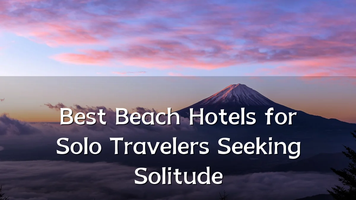 Best Beach Hotels for Solo Travelers Seeking Solitude