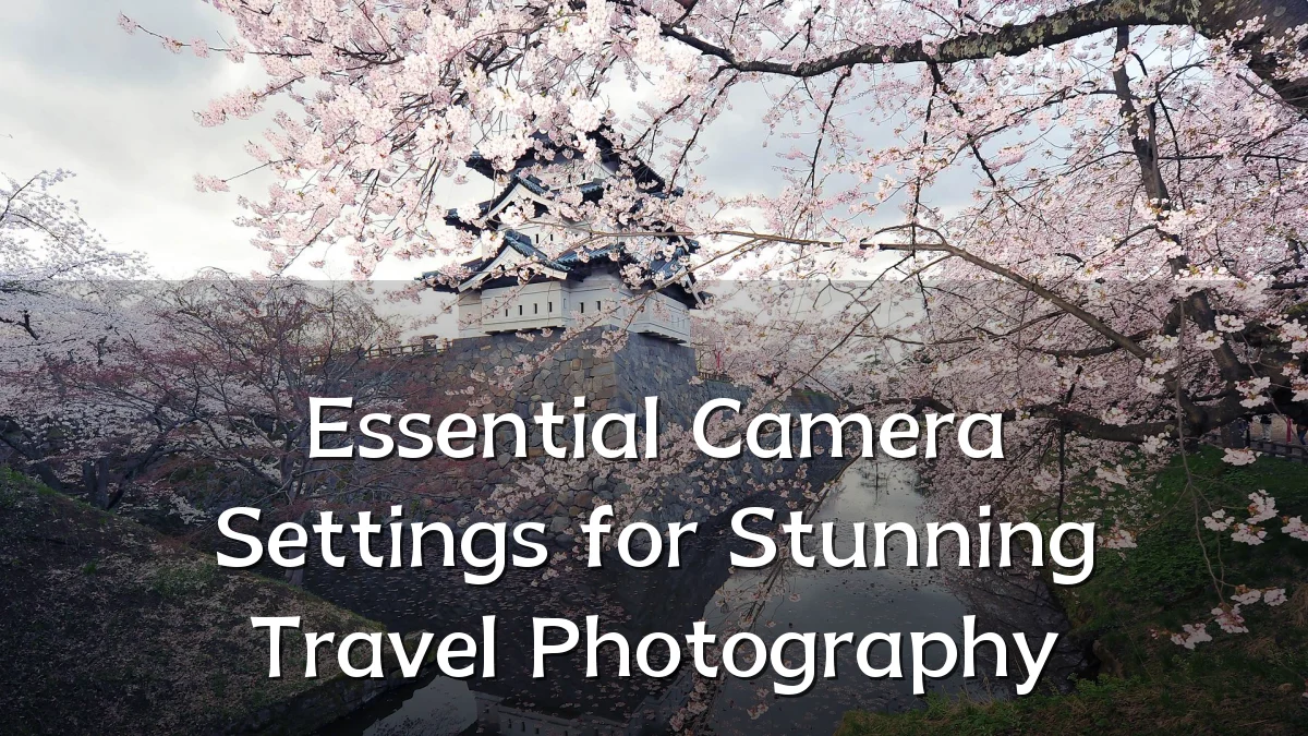 Essential Camera Settings for Stunning Travel Photography