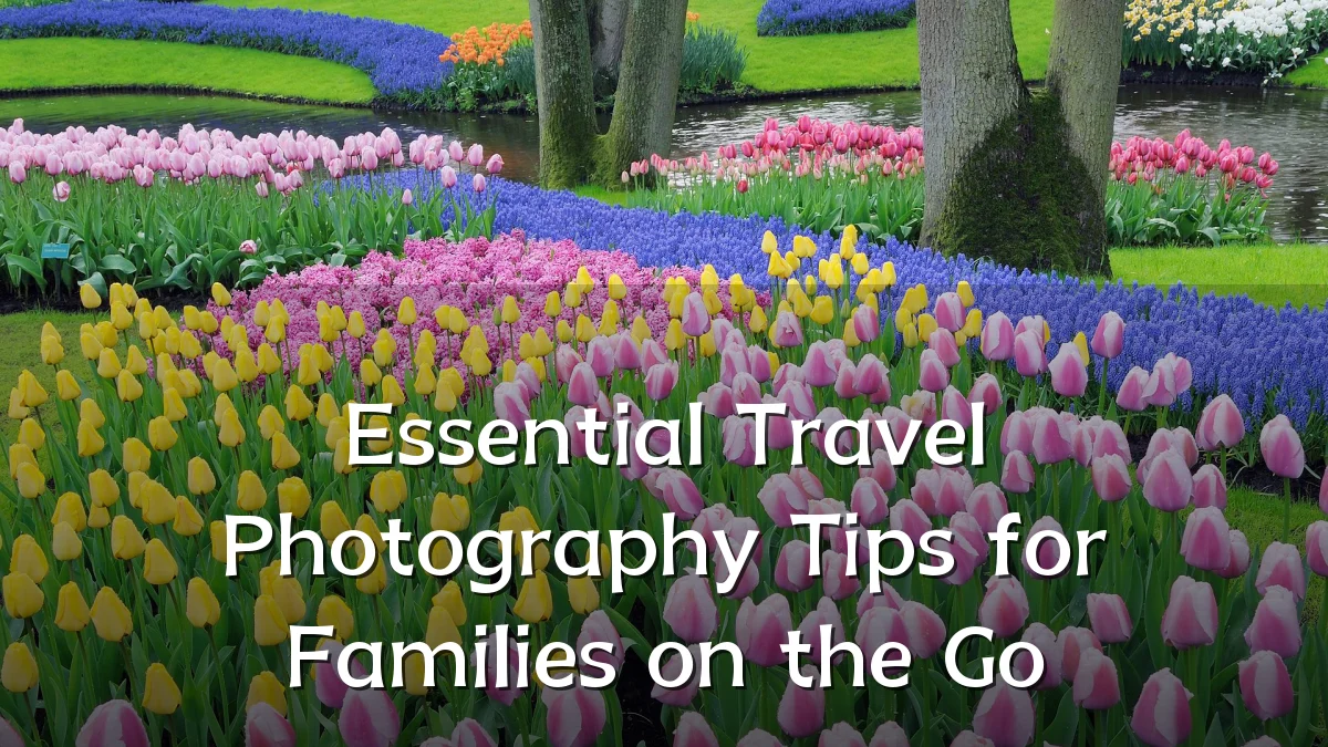 Essential Travel Photography Tips for Families on the Go