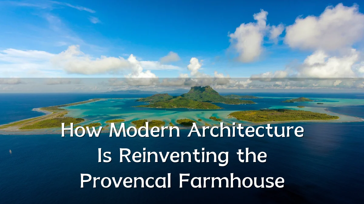 How Modern Architecture Is Reinventing the Provencal Farmhouse