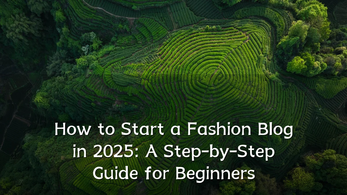 How to Start a Fashion Blog in 2025: A Step-by-Step Guide for Beginners