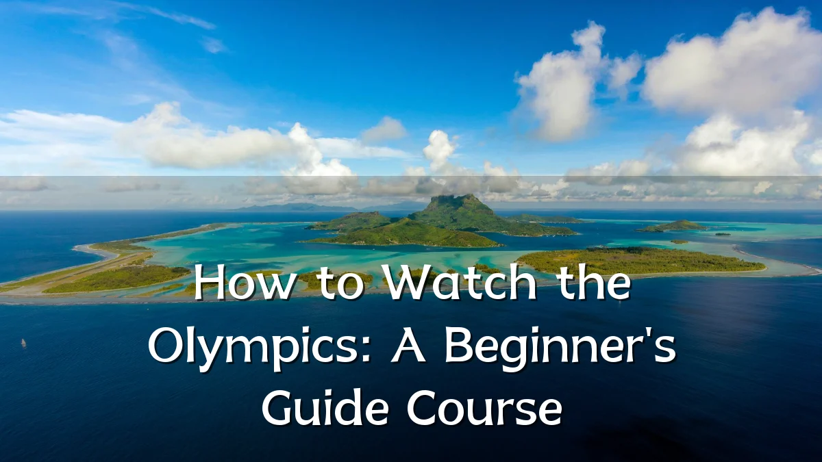 How to Watch the Olympics: A Beginner's Guide Course