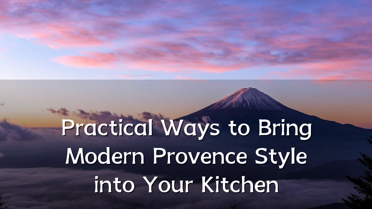 Practical Ways to Bring Modern Provence Style into Your Kitchen