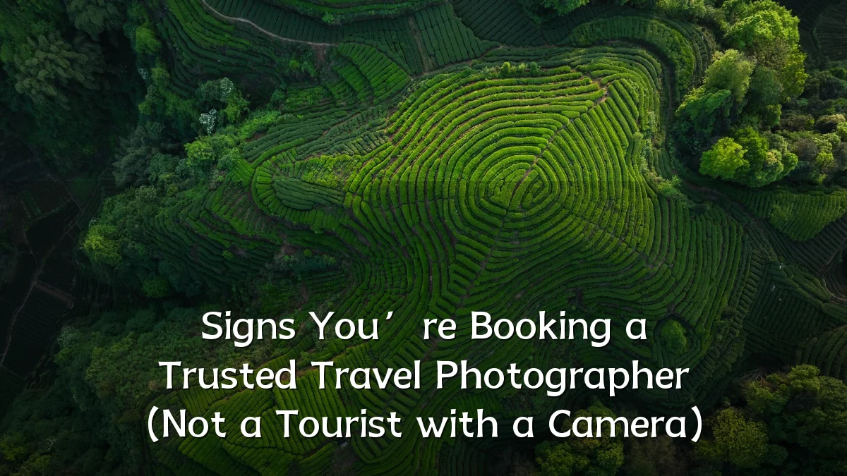 Signs You’re Booking a Trusted Travel Photographer (Not a Tourist with a Camera)