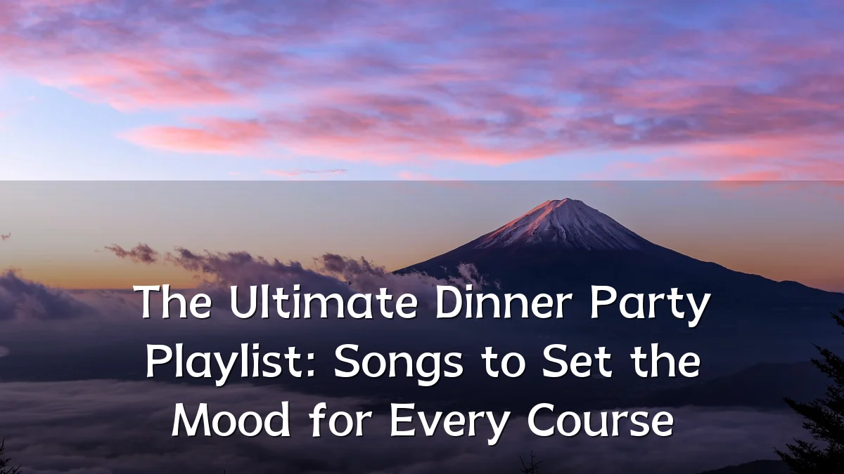 The Ultimate Dinner Party Playlist: Songs to Set the Mood for Every Course