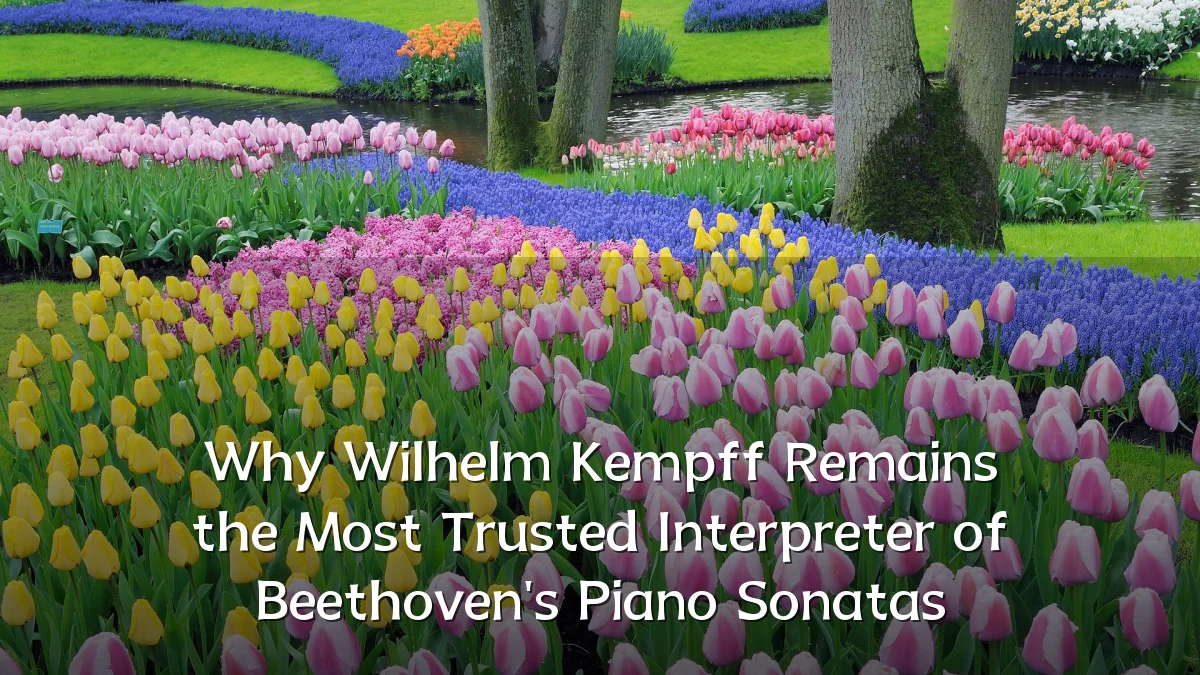 Why Wilhelm Kempff Remains the Most Trusted Interpreter of Beethoven's Piano Sonatas
