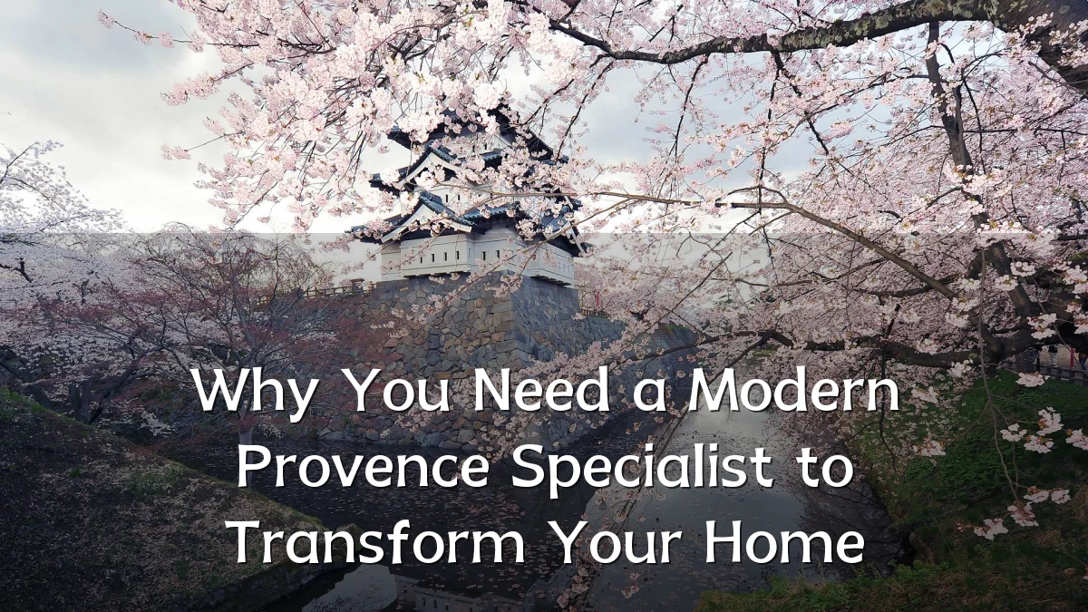 Why You Need a Modern Provence Specialist to Transform Your Home