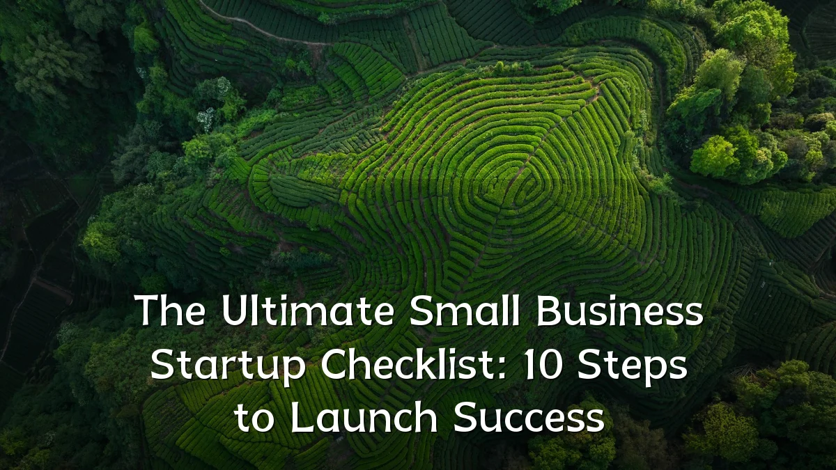 The Ultimate Small Business Startup Checklist: 10 Steps to Launch Success