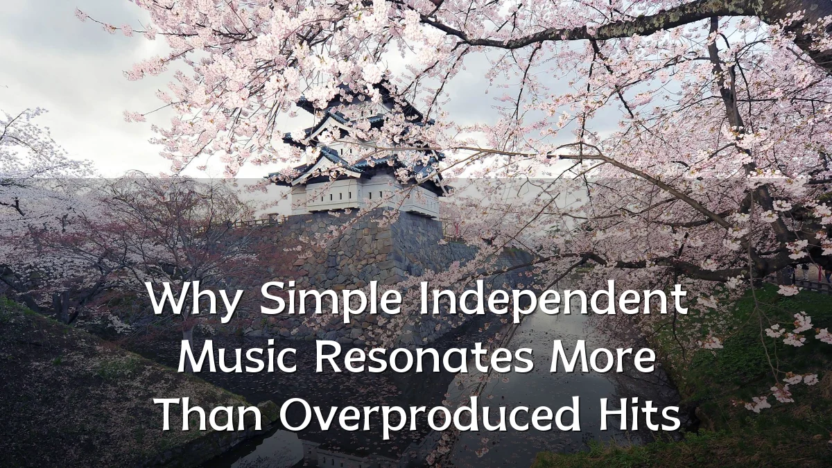 Why Simple Independent Music Resonates More Than Overproduced Hits
